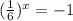 (\frac{1}{6})^x=-1