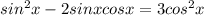 sin^2x-2sinxcosx=3cos^2x