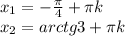 x_1=- \frac{ \pi }{4}+ \pi k \\ x_2=arctg3+ \pi k