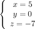 \left\{\begin{array}{c}x=5\\y=0\\z=-7\end{array}\right