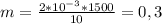 m = \frac{2*10^{-3}*1500}{10} = 0,3