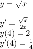 y= \sqrt{x} \\ \\ y'= \frac{ \sqrt{x} }{2x} \\ y(4)=2 \\ y'(4)= \frac{1}{4}