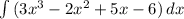 \int\limits {(3 x^3-2x^2+5x-6)} \, dx