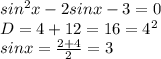 sin^2x-2sinx-3=0&#10;\\D=4+12=16=4^2&#10;\\sinx= \frac{2+4}{2}=3&#10;