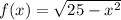 f(x)= \sqrt{25-x^2}