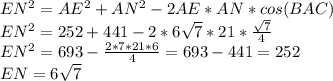 EN^2=AE^2+AN^2-2AE*AN*cos(BAC) \\EN^2=252+441-2*6\sqrt{7}*21* \frac{\sqrt{7}}{4} \\EN^2=693- \frac{2*7*21*6}{4}=693-441=252 \\EN=6\sqrt{7}