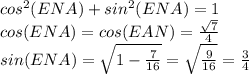 cos^2(ENA)+sin^2(ENA)=1&#10;\\cos(ENA)=cos(EAN)= \frac{\sqrt{7}}{4} &#10;\\sin(ENA)=\sqrt{1-\frac{7}{16} }= \sqrt{ \frac{9}{16}} = \frac{3}{4}