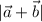 |\vec{a}+\vec{b}|