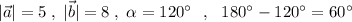 |\vec{a}|=5\; ,\; |\vec{b}|=8\; ,\; \alpha =120^\circ\ \ ,\ \ 180^\circ -120^\circ =60^\circ