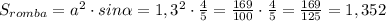 S_{romba}= a^2\cdot sin \alpha =1,3^2\cdot \frac{4}{5}= \frac{169}{100}\cdot \frac{4}{5} = \frac{169}{125} =1,352