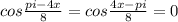 cos \frac{pi-4x}{8}=cos \frac{4x-pi}{8} =0