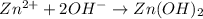 Zn^{2+} + 2OH^{-} \to Zn(OH)_{2}