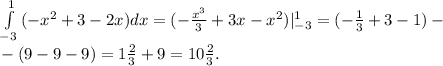 \int\limits^1_{-3} {(-x^2+3-2x)} dx=(- \frac{x^3}{3}+3x-x^2)|_{-3}^1=(- \frac{1}{3}+3-1)-\\&#10; -(9-9-9) = 1 \frac{2}{3}+9=10 \frac{2}{3} .