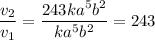 \dfrac{v_{2}}{v_{1}} = \dfrac{243ka^5b^2}{ka^5b^2} = 243