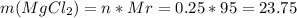 m(MgCl_{2})=n*Mr=0.25*95=23.75