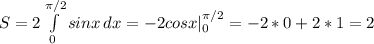 S=2 \int\limits^{ \pi /2}_0 {sinx} \, dx =-2cosx|^{ \pi /2}_0=-2*0+2*1=2