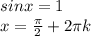 sinx=1 \\ x= \frac{ \pi }{2}+2 \pi k