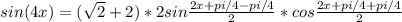 sin(4x)=( \sqrt{2}+2 )*2sin \frac{2x+pi/4-pi/4}{2}*cos \frac{2x+pi/4+pi/4}{2}