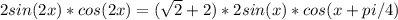 2sin(2x)*cos(2x)=( \sqrt{2} +2)*2sin(x)*cos(x+pi/4)