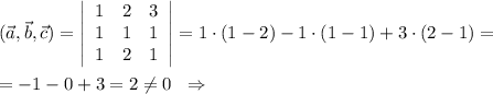 (\vec{a},\vec{b},\vec{c})= \left|\begin{array}{ccc}1&2&3\\1&1&1\\1&2&1\end{array}\right|=1\cdot (1-2)-1\cdot (1-1)+3\cdot (2-1)=\\\\=-1-0+3=2\ne 0\; \; \Rightarrow