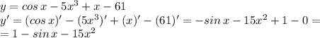 y = cos\,x - 5x^3 + x - 61\\&#10;y' = (cos\,x)' - (5x^3)' + (x)' - (61)' = -sin\,x - 15x^2 + 1 - 0 =\\&#10;= 1 - sin\,x - 15x^2