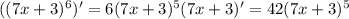 ((7x+3)^6 )' = 6(7x+3)^5(7x+3)' = 42(7x+3)^5