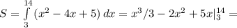 S= \int\limits^{14}_3 {(x^2-4x+5)} \, dx= x^3/3-2x^2+5x|^{14}_3=