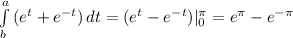 \int\limits^a_b {(e^t+e^{-t})} \, dt=(e^t-e^{-t})|_0^{ \pi}=e^ \pi -e^{- \pi}