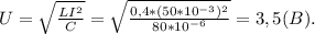 U = \sqrt{\frac{LI^2}{C}} = \sqrt{\frac{0,4*(50*10^{-3})^2}{80*10^{-6}}} = 3,5 (B).