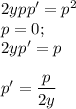 2ypp'=p^2\\ p=0;\\ 2yp'=p\\ \\ p'= \dfrac{p}{2y}