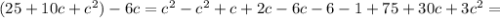 (25+10c+c^2)-6c= c^2-c^2+c+2c-6c-6-1+75+30c+3c^2=