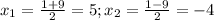 x_{1} = \frac{1+9}{2} =5; &#10; x_{2} = \frac{1-9}{2} = -4