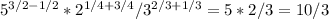 5^{3/2-1/2}*2^{1/4+3/4}/3^{2/3+1/3}=5*2/3=10/3