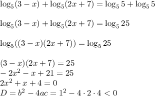 \log_5(3-x)+\log_5(2x+7)=\log_55+\log_55\\ \\ \log_5(3-x)+\log_5(2x+7)=\log_525\\ \\ \log_5((3-x)(2x+7))=\log_525\\ \\ (3-x)(2x+7)=25\\ -2x^2-x+21=25\\ 2x^2+x+4=0\\ D=b^2-4ac=1^2-4\cdot 2\cdot 4\ \textless \ 0