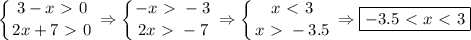 \displaystyle \left \{ {{3-x\ \textgreater \ 0} \atop {2x+7\ \textgreater \ 0}} \right. \Rightarrow \left \{ {{-x\ \textgreater \ -3} \atop {2x\ \textgreater \ -7}} \right. \Rightarrow \left \{ {{x\ \textless \ 3} \atop {x\ \textgreater \ -3.5}} \right. \Rightarrow \boxed{-3.5 \ \textless \ x\ \textless \ 3}