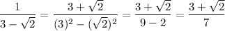 \displaystyle \frac{1}{3- \sqrt{2} } = \frac{3+ \sqrt{2} }{(3)^2- (\sqrt{2})^2 }= \frac{3+ \sqrt{2} }{9-2}= \frac{3+ \sqrt{2} }{7}