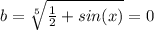 b= \sqrt[5]{ \frac{1}{2} +sin(x)} =0