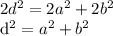 2 d^{2} =2 a^{2} +2 b^{2} &#10;&#10; d^{2} = a^{2} + b^{2}