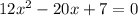 12x^2-20x+7=0