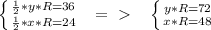 \left \{ {{ \frac{1}{2}*y*R=36} \atop {\frac{1}{2}*x*R=24}} \right. \ \ =\ \textgreater \ \ \ \left \{ {{y*R=72} \atop {x*R=48}} \right.