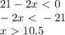 21-2x\ \textless \ 0\\ -2x\ \textless \ -21\\ x\ \textgreater \ 10.5