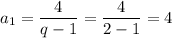 a_1=\dfrac{4}{q-1}=\dfrac{4}{2-1}=4