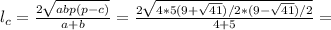 l_c= \frac{2 \sqrt{abp(p-c)} }{a+b} = \frac{2 \sqrt{4*5(9+ \sqrt{41} )/2*(9- \sqrt{41} )/2} }{4+5} =