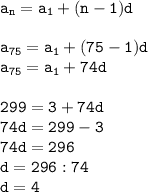 \tt a_n=a_1+(n-1)d\\\\a_{75} = a_1+(75-1)d\\a_{75} = a_1+74d\\\\299 = 3+74d \\74d = 299-3\\74d = 296\\d = 296:74 \\d = 4