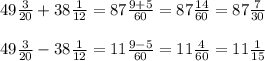 49\frac{3}{20} + 38 \frac{1}{12} = 87\frac{9+5}{60} = 87\frac{14}{60} = 87\frac{7}{30}\\\\49\frac{3}{20} - 38 \frac{1}{12} = 11\frac{9-5}{60} = 11\frac{4}{60} = 11\frac{1}{15}