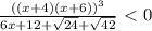 \frac{((x+4)(x+6))^3}{6x+12+ \sqrt{24} + \sqrt{42} } \ \textless \ 0