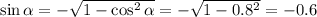 \sin \alpha =- \sqrt{1-\cos^2 \alpha } =- \sqrt{1-0.8^2}=-0.6