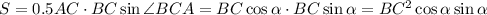 S=0.5AC\cdot BC\sin \angle BCA=BC\cos \alpha \cdot BC\sin \alpha =BC^2\cos \alpha \sin\alpha