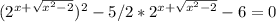 (2^{x+\sqrt{x^2-2}})^2-5/2*2^{x+\sqrt{x^2-2}}-6=0