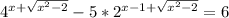 4^{x+ \sqrt{x^2-2}}- 5*2^{x-1+\sqrt{x^2-2}}=6